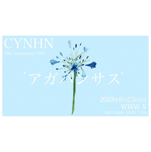 【LIVE】CYNHN 6th Anniversary LIVE *アガパンサス*＠WWW X公演SE